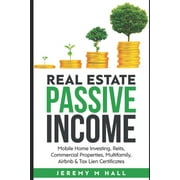 Passive Income Through Real Estate Investing: Mobile Home Investing, Reits, Commercial Properties, Multifamily, Airbnb & Tax Lien Certificates (Paperback)