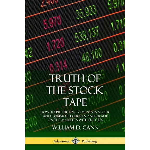 Truth of the Stock Tape: How to Predict Movements in Stock and Commodity Prices, and Trade on the Markets with Success, (Paperback)