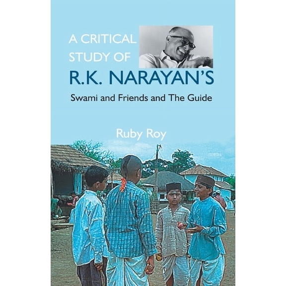 A Critical Study of R.K. Narayan's: Swami And Friends And the Guide, (Paperback)