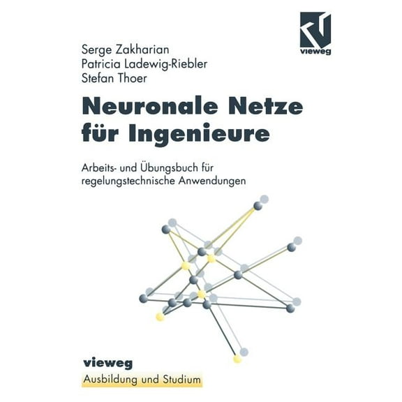 Ausbildung Und Studium Neuronale Netze FÃ¼r Ingenieure: Arbeits- Und Ãbungsbuch FÃ¼r Regelungstechnische Anwendungen, (Paperback)