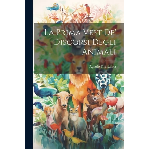 La Prima Vest De' Discorsi Degli Animali, (Paperback)
