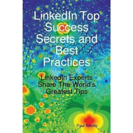 LinkedIn Top Success Secrets and Best Practices: LinkedIn Experts Share The World's Greatest Tips -