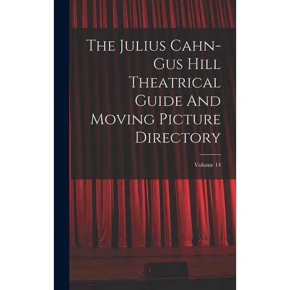 The Julius Cahn-gus Hill Theatrical Guide And Moving Picture Directory; Volume 14 (Hardcover)