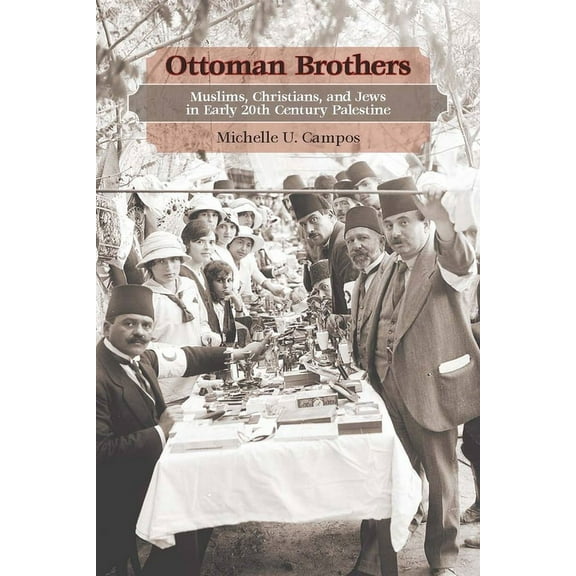 Ottoman Brothers : Muslims, Christians, and Jews in Early Twentieth-Century Palestine (Hardcover)