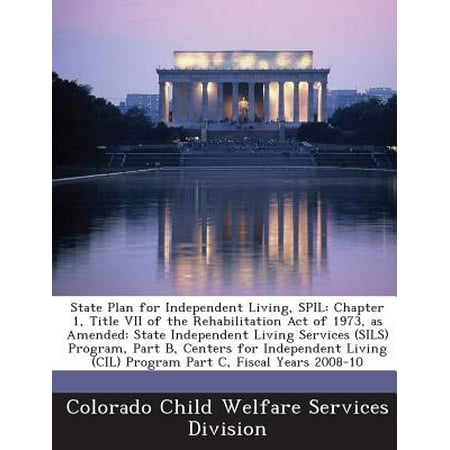 State Plan for Independent Living, Spil : Chapter 1, Title VII of the Rehabilitation Act of 1973, as Amended: State Independent Living Services (Sils) Program, Part B, Centers for Independent Living (CIL) Program Part C, Fiscal Years