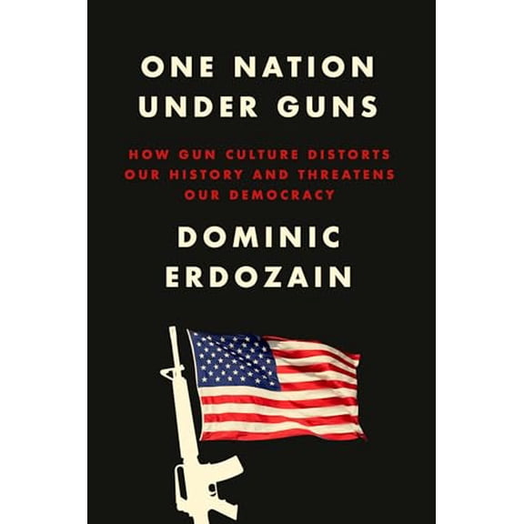 Pre-Owned One Nation Under Guns: How Gun Culture Distorts Our History and Threatens Our Democracy (Hardcover) 0593594312 9780593594315