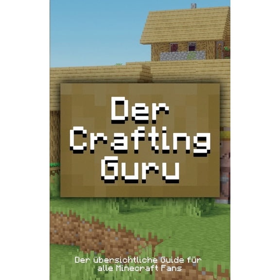 Der Crafting Guru: Der übersichtliche Guide für alle Minecraft Fans, (Paperback)