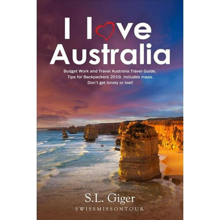 I Love Australia: Budget Work and Travel Australia Travel Guide. Tips for Backpackers 2019. Includes Maps.