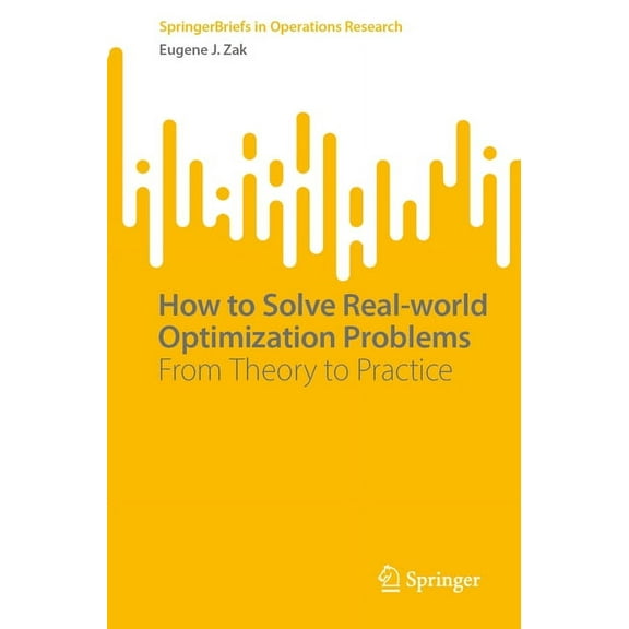 Springerbriefs in Operations Research How to Solve Real-World Optimization Problems: From Theory to Practice, (Paperback)