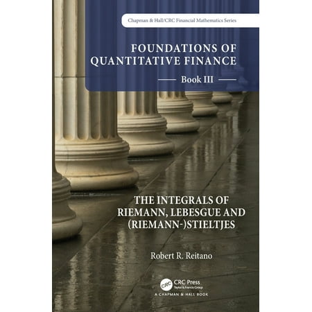 Chapman & Hall/CRC Finance: Foundations of Quantitative Finance : Book III. The Integrals of Riemann Lebesgue and (Riemann-)Stieltjes (Hardcover)