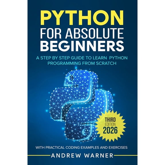 Python for Absolute Beginners: A Step by Step Guide to Learn Python Programming from Scratch, with Practical Coding Exam, (Paperback)