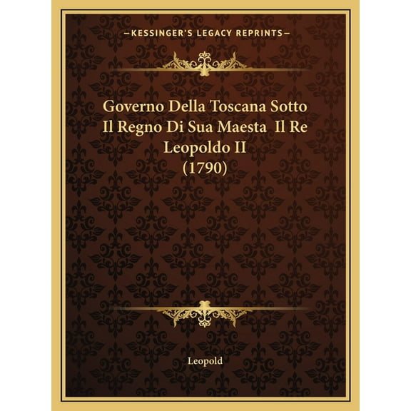 Governo Della Toscana Sotto Il Regno Di Sua Maesta Il Re Leopoldo II (1790) (Paperback)