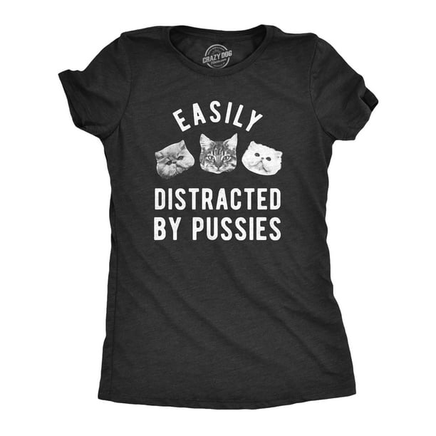 Womens Easily Distracted By Pussies Tshirt Funny Sarcastic