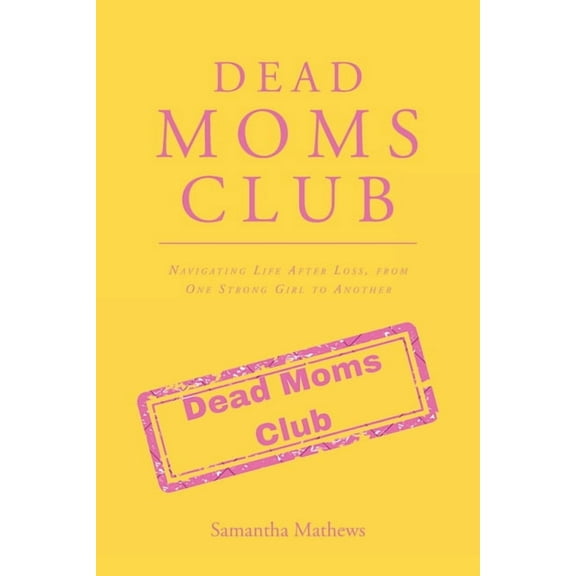 Dead Moms Club: Navigating Life After Loss, from One Strong Girl to Another, (Paperback)