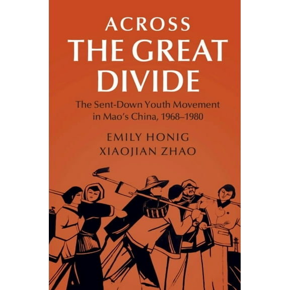 Cambridge Studies in the History of the Across the Great Divide: The Sent-Down Youth Movement in Mao's China, 1968-1980, (Hardcover)