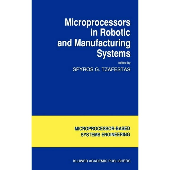 Intelligent Systems, Control and Automat Microprocessors in Robotic and Manufacturing Systems, Book 6, (Hardcover)