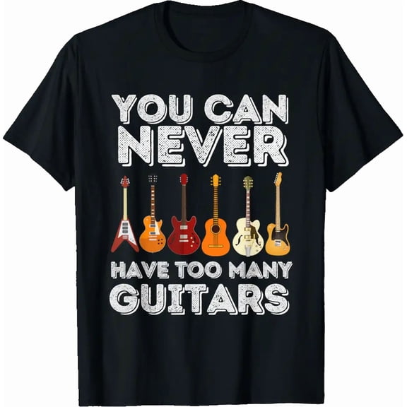 You Can Never Have Too Many Guitars - Funny Guitar Lover T-Shirt