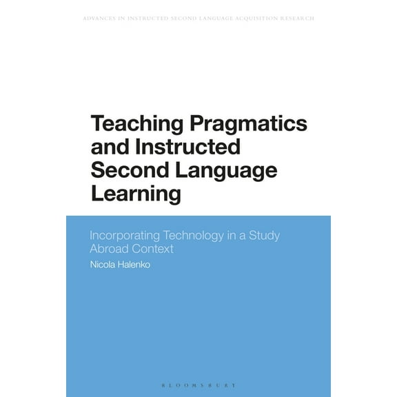 Advances in Instructed Second Language A Teaching Pragmatics and Instructed Second Language Learning: Study Abroad and Technology-Enhanced Teaching, (Hardcover)