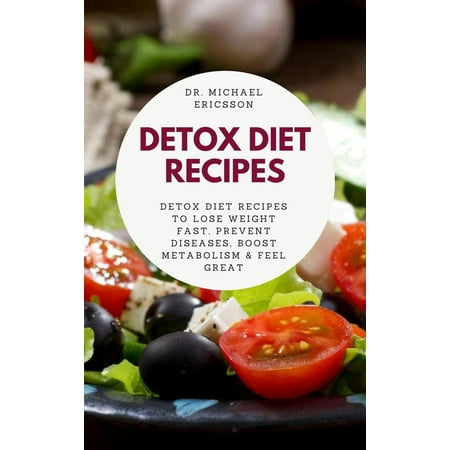 Detox Diet Recipes: Detox Diet Recipes to Lose Weight Fast, Prevent Diseases, Boost Metabolism & Feel Great - (Best Diet To Boost Metabolism)