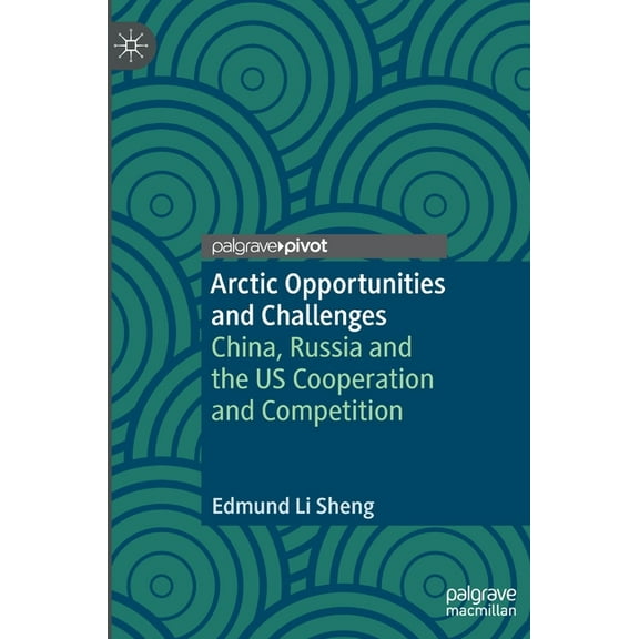 Arctic Opportunities and Challenges: China, Russia and the Us Cooperation and Competition, (Hardcover)