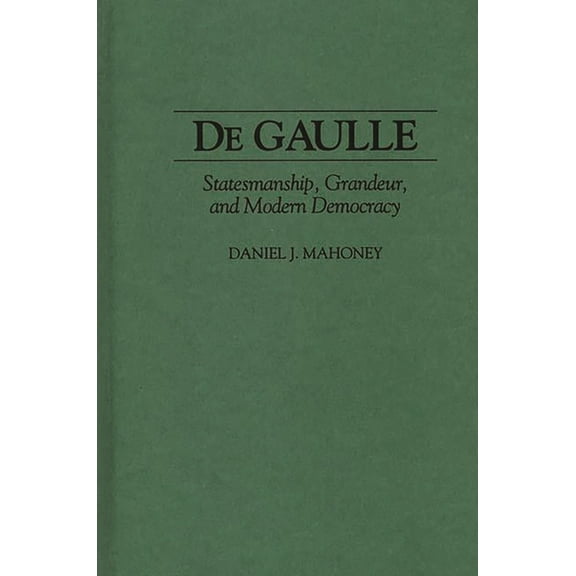 de Gaulle: Statesmanship, Grandeur, and Modern Democracy, (Hardcover)