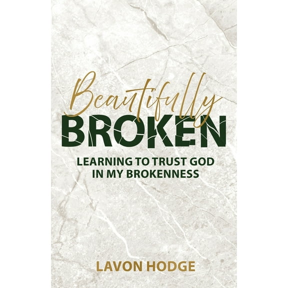 Beautifully Broken: Learning to Trust God in my Brokenness, (Paperback)