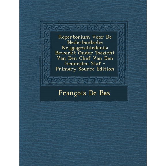 Repertorium Voor de Nederlandsche Krijgsgeschiedenis: Bewerkt Onder Toezicht Van Den Chef Van Den Generalen Staf Paperback