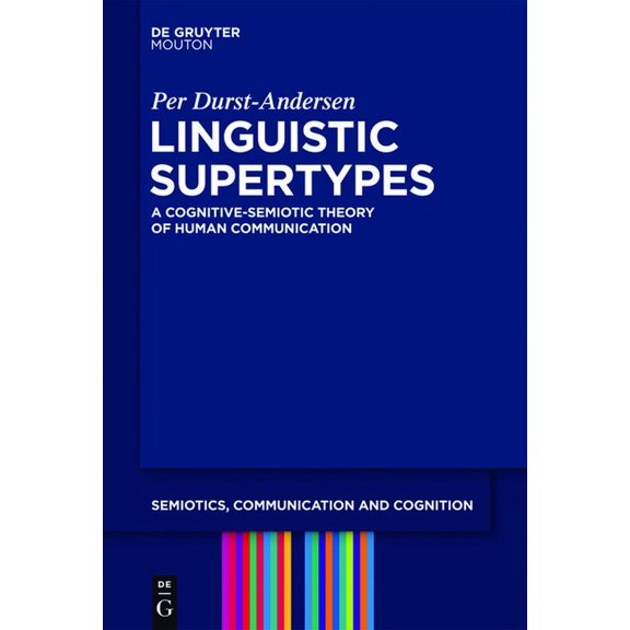 Semiotics, Communication and Cognition [ Linguistic Supertypes: A Cognitive-Semiotic Theory of Human Communication, Book 6, (Paperback)