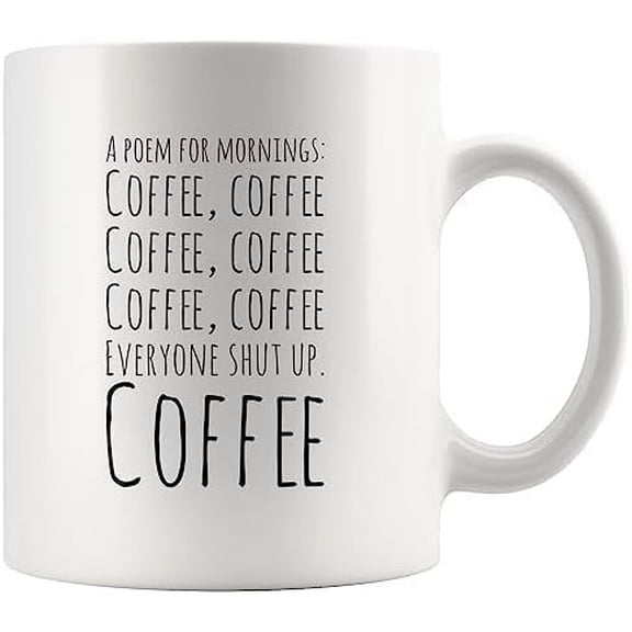 Coffee Mug Funny Mugs a Poem for Mornings Mug Coffee Everyone Shut Up 11 Ounces Ceramic Cup Z7u 551578 11 Oz White Mug 700261