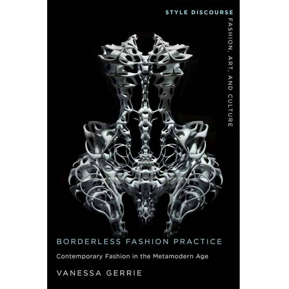 Style Discourse: Fashion, Art, and Cultu Borderless Fashion Practice: Contemporary Fashion in the Metamodern Age, (Paperback)