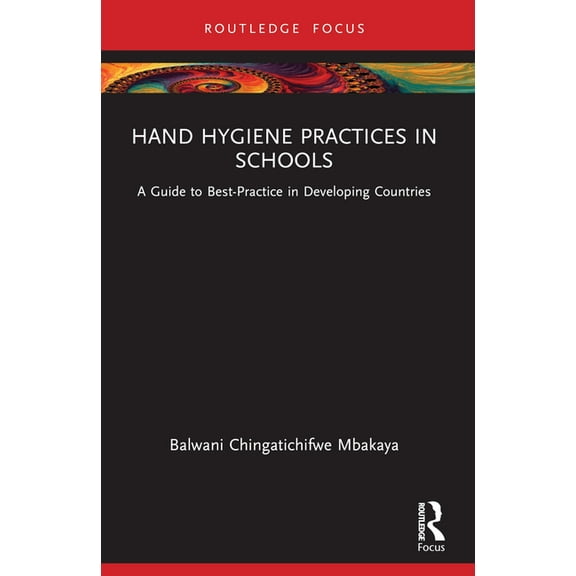 Hand Hygiene Practices in Schools: A Guide to Best-Practice in Developing Countries, (Paperback)