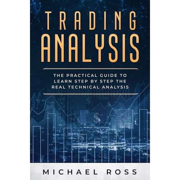 Trading Trading Analysis: The Practical Guide to Learn Step by Step the REAL Technical Analysis, Book 2, (Paperback)