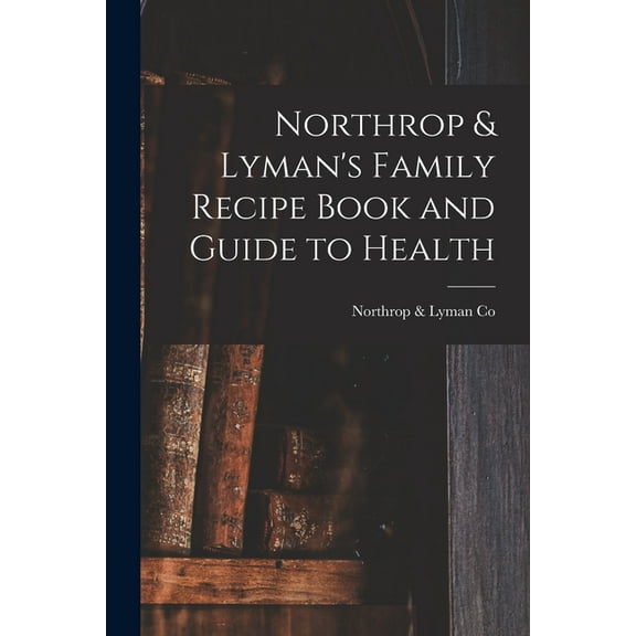 Northrop & Lyman's Family Recipe Book and Guide to Health [microform], (Paperback)