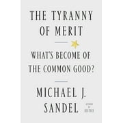 MICHAEL J SANDEL The Tyranny of Merit: What's Become of the Common Good?