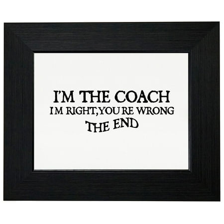 Worsted Fiber - I'm the Coach, I'm Right. You're Wrong - Coaching - Sports Framed Print Poster Wall or Desk Mount Options