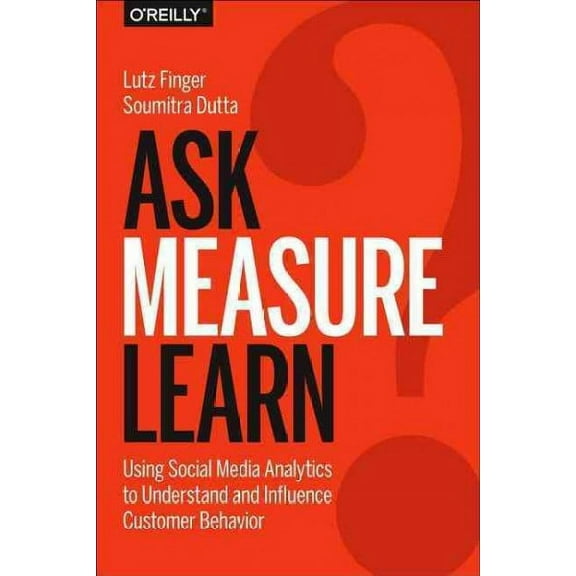 Ask, Measure, Learn: Using Social Media Analytics to Understand and Influence Customer Behavior (Hardcover)