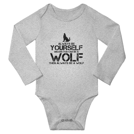 

Always Be Yourself Unless You Can Be A Wolf Then Always Be A Wolf Funny Baby Long Sleeve Clothes Boy Girl Unisex (Gray 6-12M)