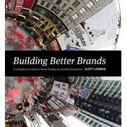 Building Better Brands : A Comprehensive Guide to Brand Strategy and Identity Development (Hardcover)
