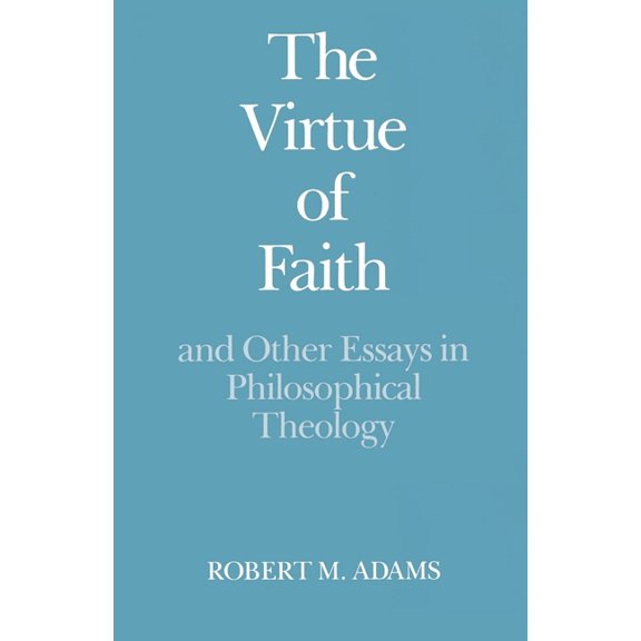 The Virtue of Faith: And Other Essays in Philosophical Theology, (Paperback)