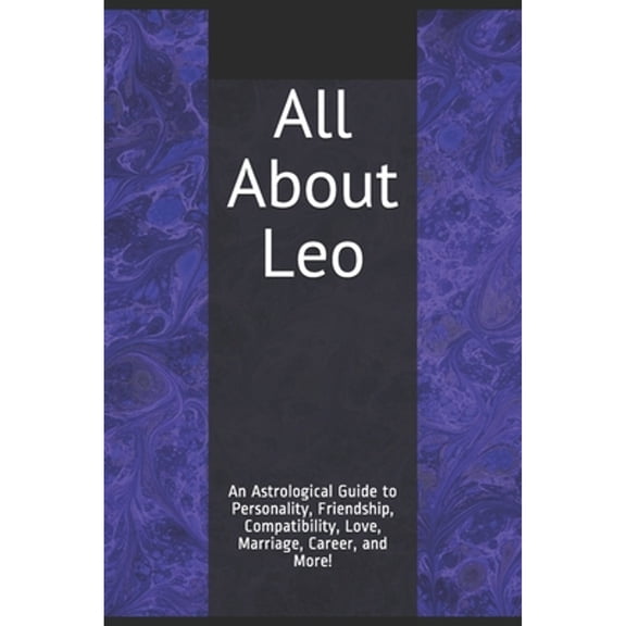 All About Leo: An Astrological Guide to Personality, Friendship, Compatibility, Love, Marriage, (Paperback) by Shaya Weaver