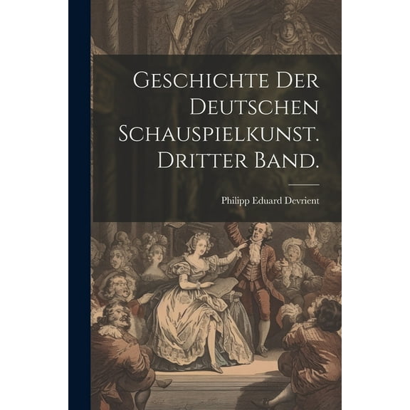 Geschichte der deutschen Schauspielkunst. Dritter Band. (Paperback)