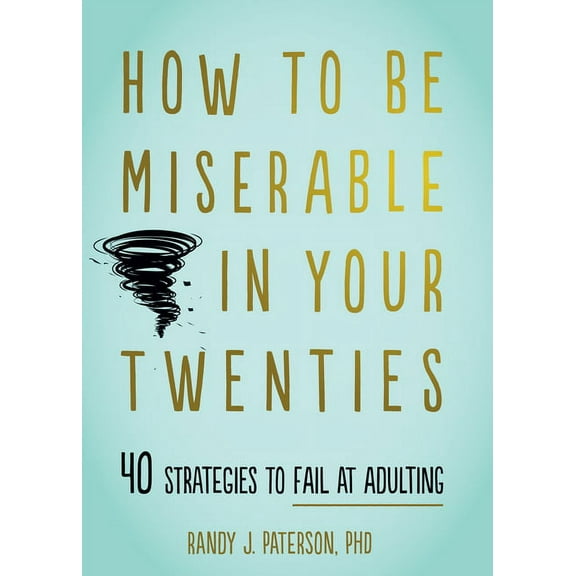 How to Be Miserable in Your Twenties : 40 Strategies to Fail at Adulting (Paperback)