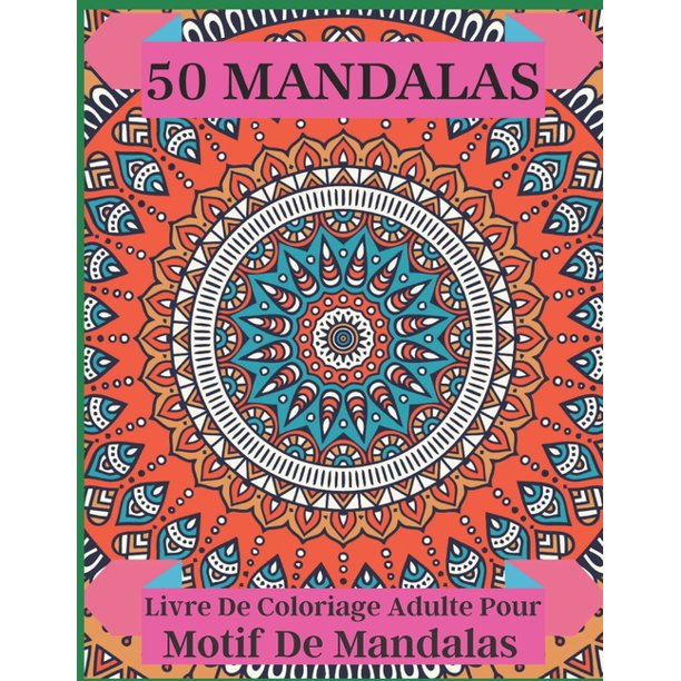 50 Mandalas Livre De Coloriage Adulte Pour Motif De Mandalas Livre De Coloriage Pour Adultes Avec De Beaux Mandalas Concus Pour Apaiser L Ame Paperback Walmart Com Walmart Com