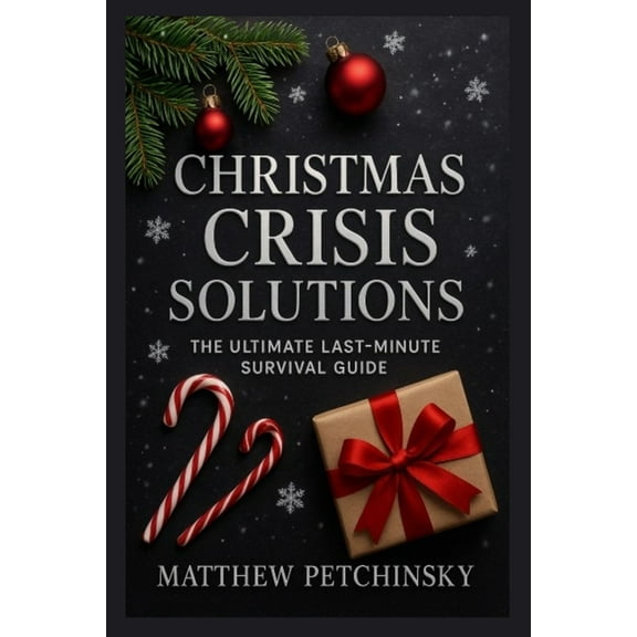 Christmas Crisis Solutions: The Ultimate Last-Minute Survival Guide, (Paperback)