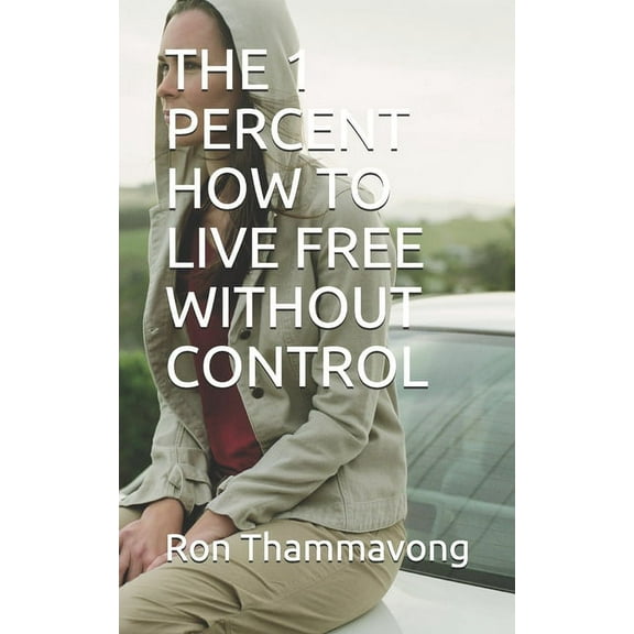 The 1 Percent How to Live Free Without Control (Paperback)