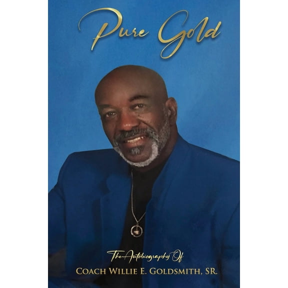 Pure Gold: The Autobiography Of Coach Willie E. Goldsmith, Sr., (Paperback)