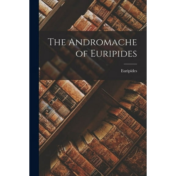 The Andromache of Euripides, (Paperback)