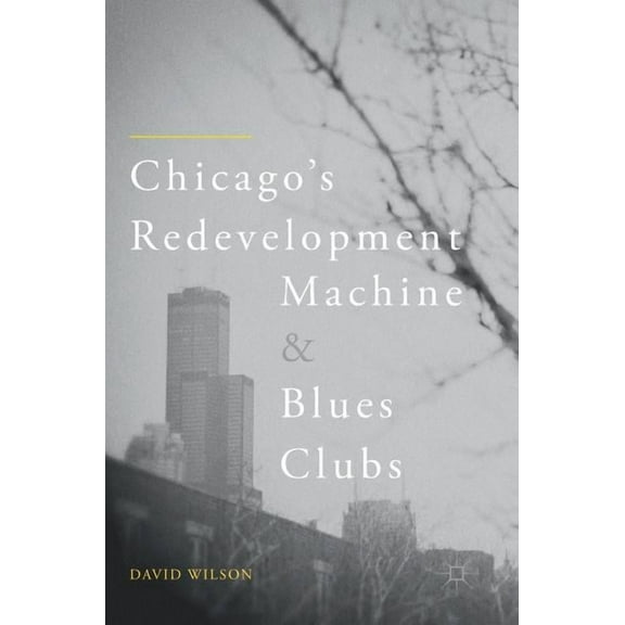 Chicago's Redevelopment Machine and Blues Clubs, (Hardcover)