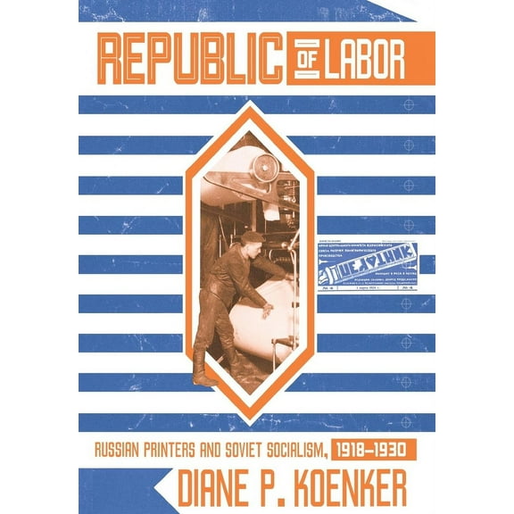 Republic of Labor: Russian Printers and Soviet Socialism, 1918-1930 (Hardcover)