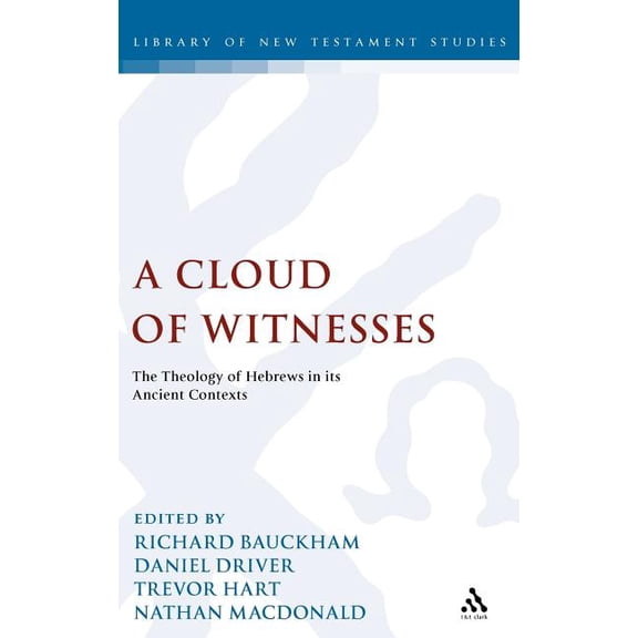 Library of New Testament Studies A Cloud of Witnesses: The Theology of Hebrews in Its Ancient Contexts, Book 387, (Hardcover)
